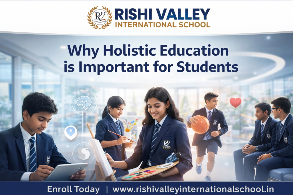 Why Holistic Education is Important for Students | Rishi Valley International School